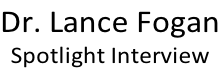 Dr. Lance Fogan Spotlight Interview